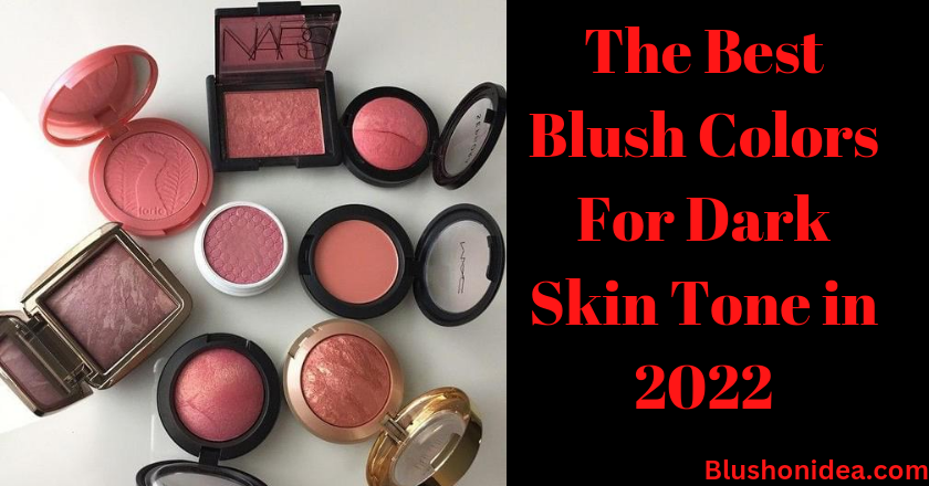 The Best Blush Colors For Dark Skin Tone in 2022