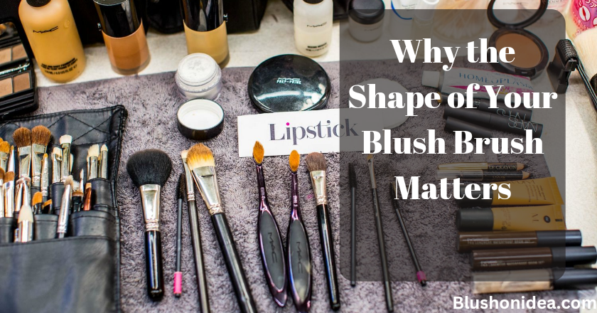 Why the Shape of Your Blush Brush Matters