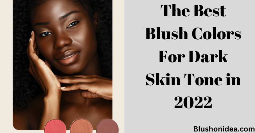 The Best Blush Colors For Dark Skin Tone in 2022